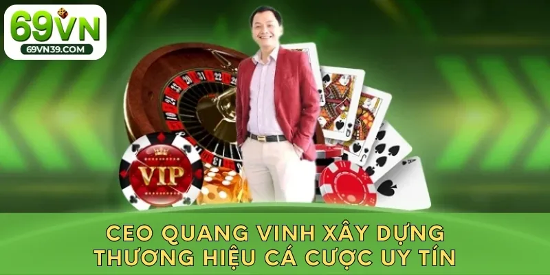 CEO Quang Vinh xây dựng thương hiệu cá cược uy tín